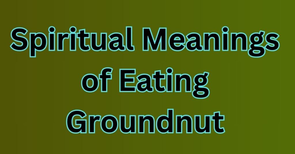 Spiritual Meanings of Eating Groundnut